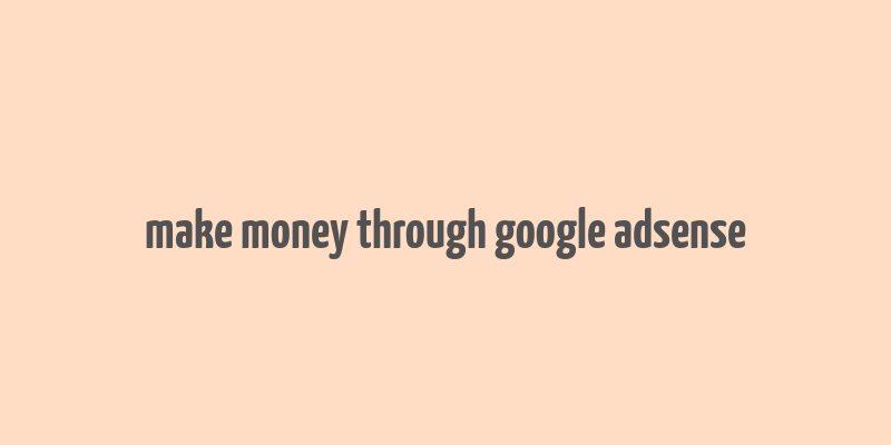 make money through google adsense