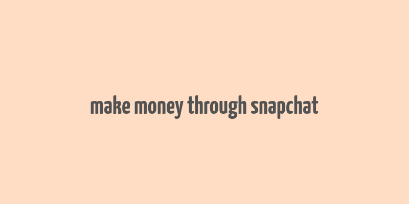 make money through snapchat