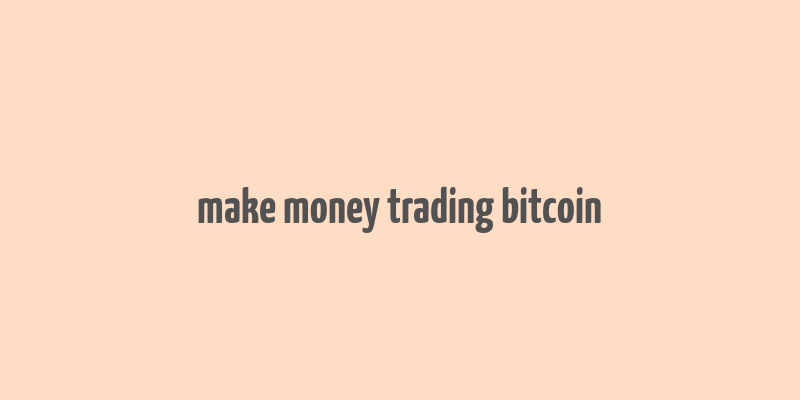 make money trading bitcoin