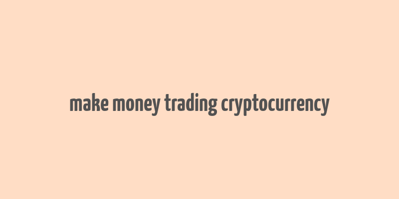 make money trading cryptocurrency