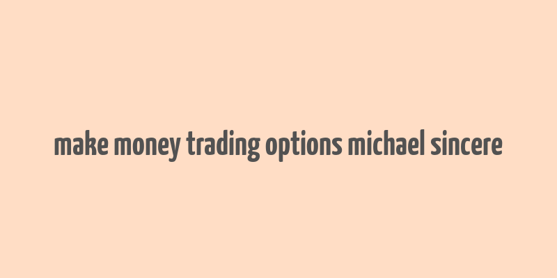 make money trading options michael sincere