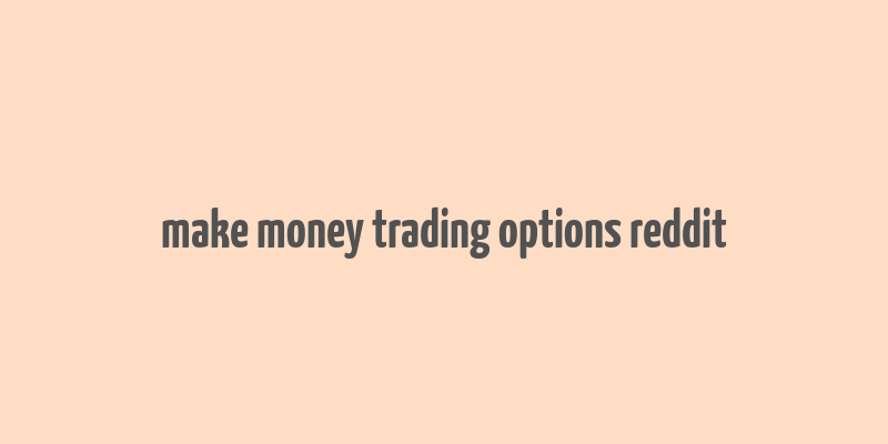 make money trading options reddit