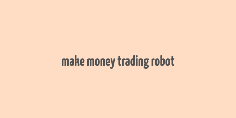 make money trading robot