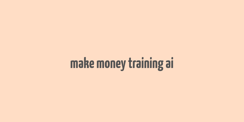 make money training ai