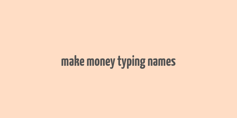 make money typing names