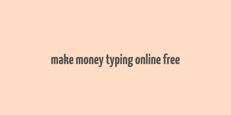 make money typing online free