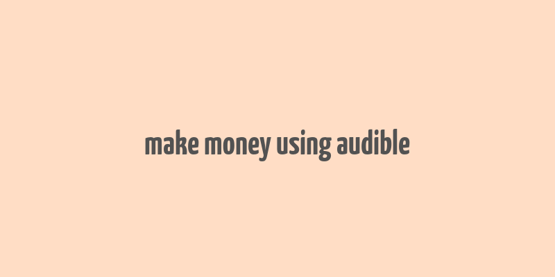 make money using audible