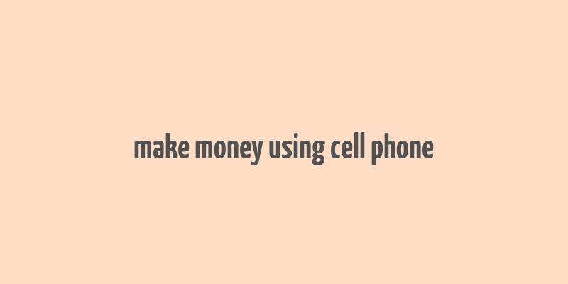 make money using cell phone