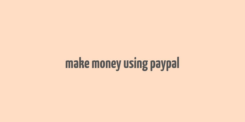 make money using paypal