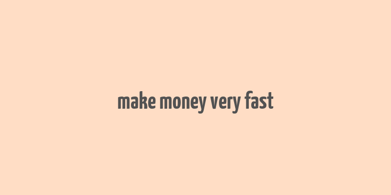 make money very fast