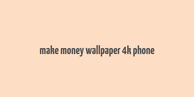 make money wallpaper 4k phone