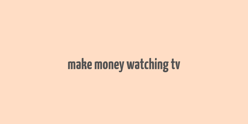 make money watching tv