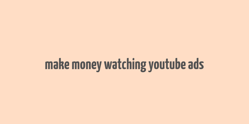 make money watching youtube ads