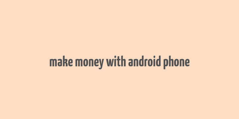 make money with android phone