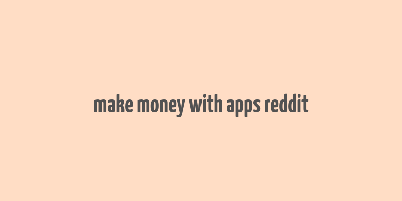 make money with apps reddit