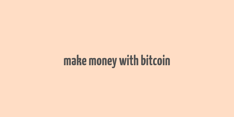 make money with bitcoin