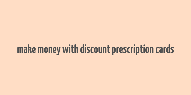 make money with discount prescription cards