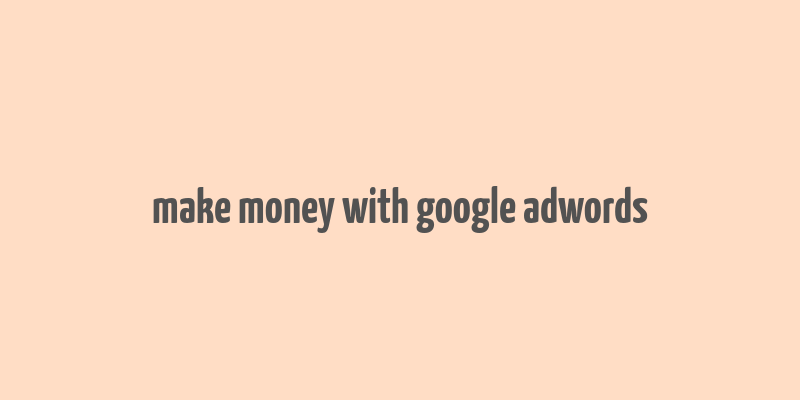 make money with google adwords