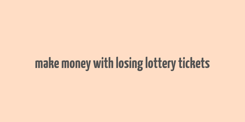 make money with losing lottery tickets