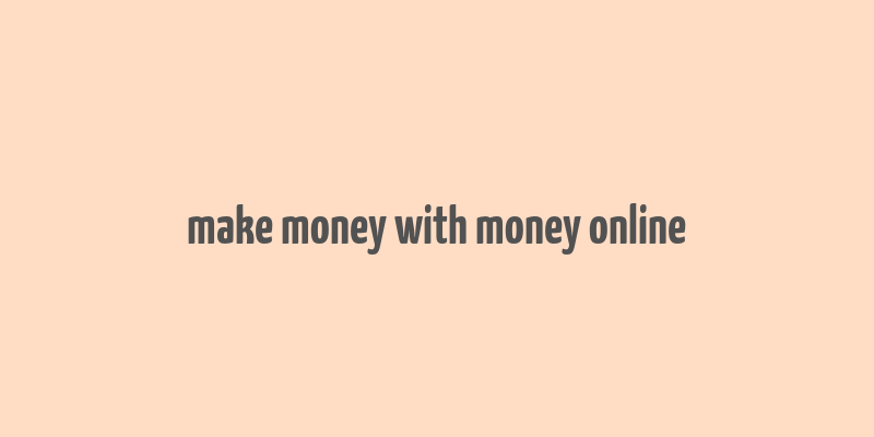 make money with money online