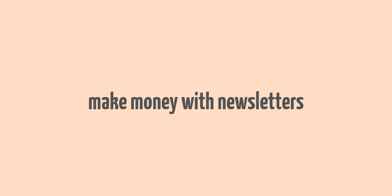 make money with newsletters