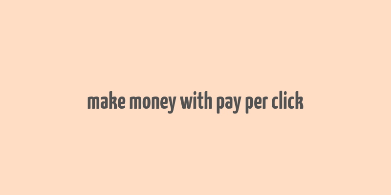 make money with pay per click