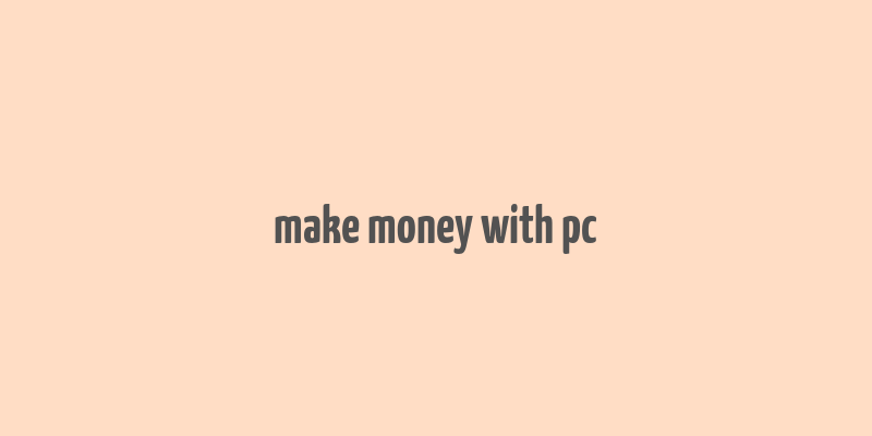 make money with pc