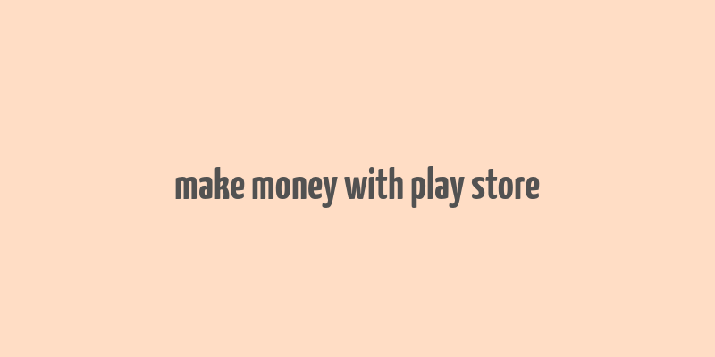 make money with play store