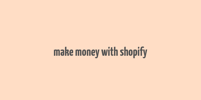 make money with shopify