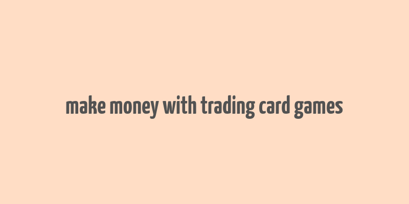 make money with trading card games