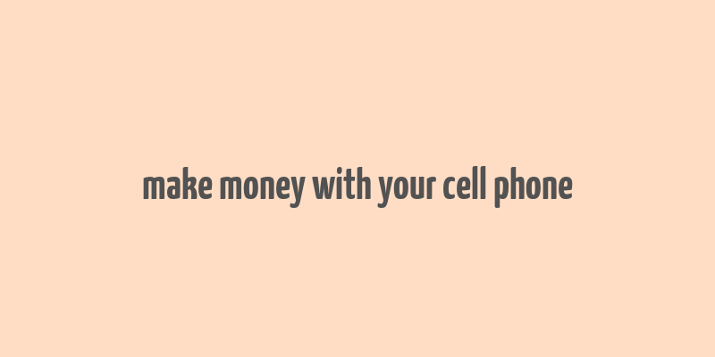 make money with your cell phone