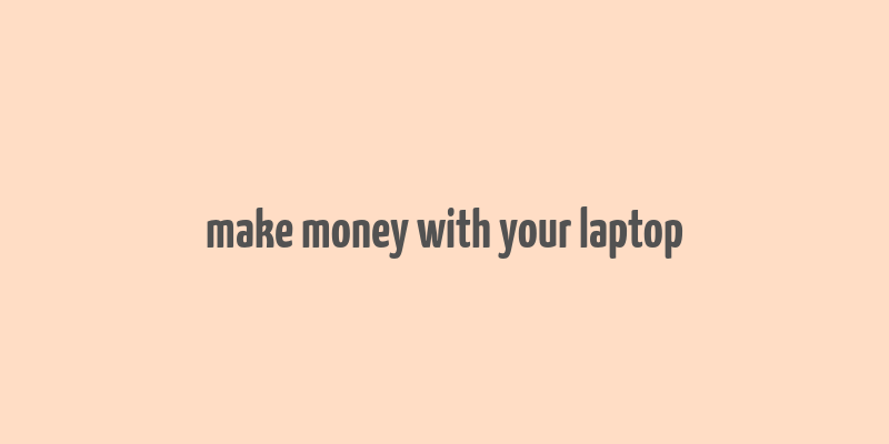 make money with your laptop