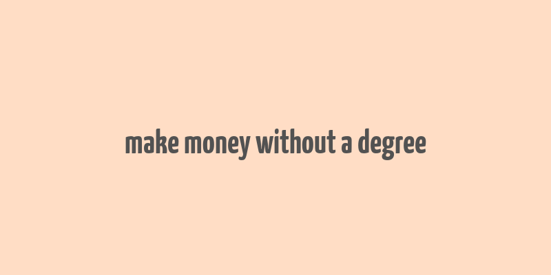 make money without a degree