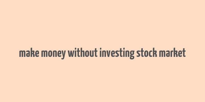 make money without investing stock market