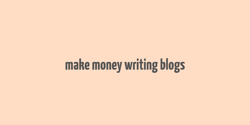 make money writing blogs