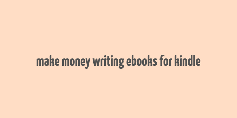 make money writing ebooks for kindle