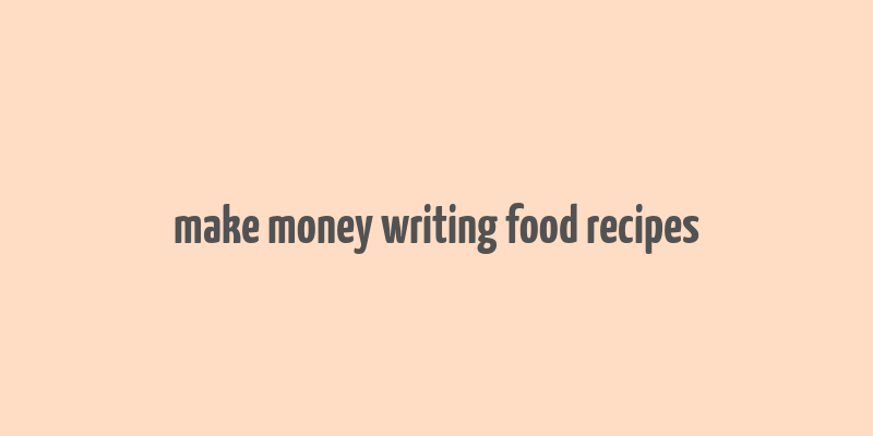 make money writing food recipes