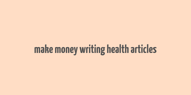 make money writing health articles