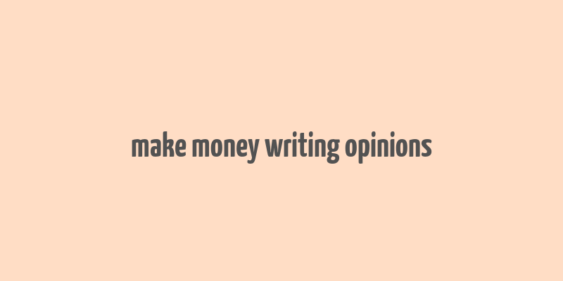 make money writing opinions