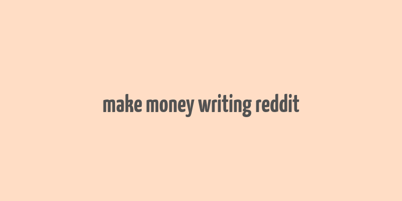 make money writing reddit