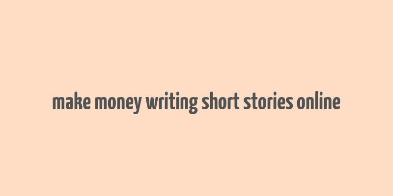 make money writing short stories online