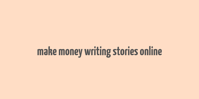 make money writing stories online