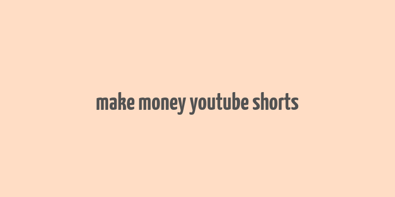 make money youtube shorts