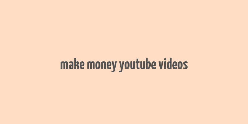 make money youtube videos