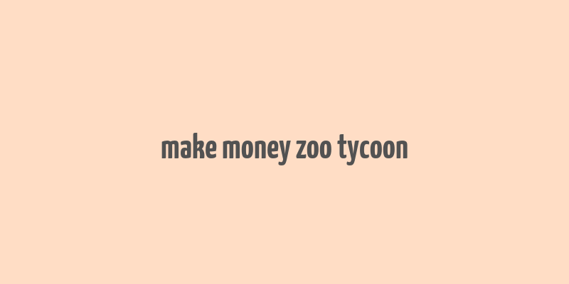 make money zoo tycoon