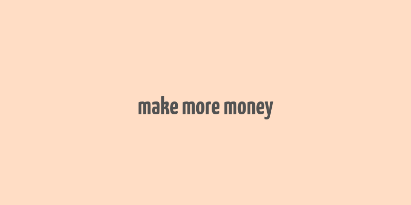 make more money