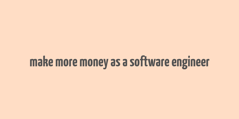 make more money as a software engineer