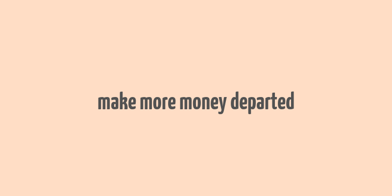 make more money departed