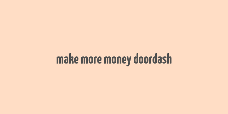 make more money doordash