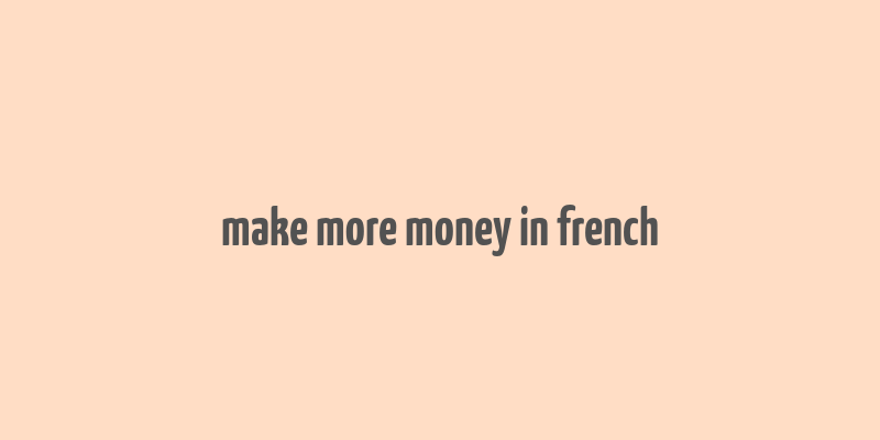 make more money in french